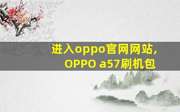 进入oppo官网网站,OPPO a57刷机包